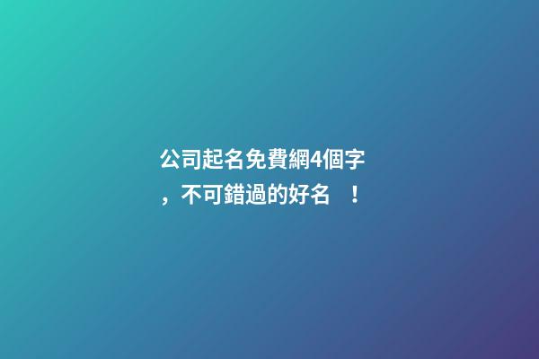 公司起名免費網4個字，不可錯過的好名！
